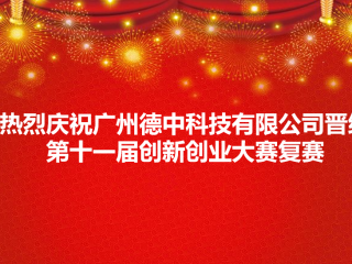 熱烈祝賀廣州德中科技有限公司晉級(jí)第十一屆創(chuàng)新創(chuàng)業(yè)大賽復(fù)賽